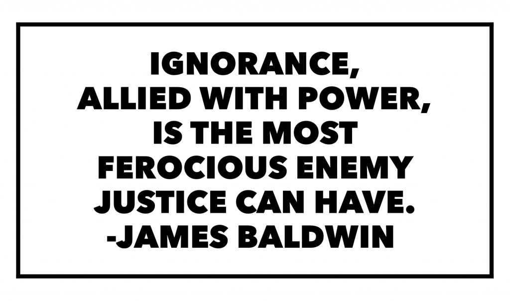 Ignorance, allied with power is the most ferocious enemy justice can have. James Baldwin